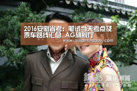 2016安徽省考:笔试当天考点及乘车路线汇总_AG旗舰厅(图2) AG直播